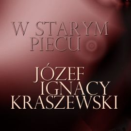 Józef Ignacy Kraszewski - W starym piecu [audiobook pl]