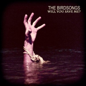 The Birdsongs – Will You Save Me? (Single) (2012)