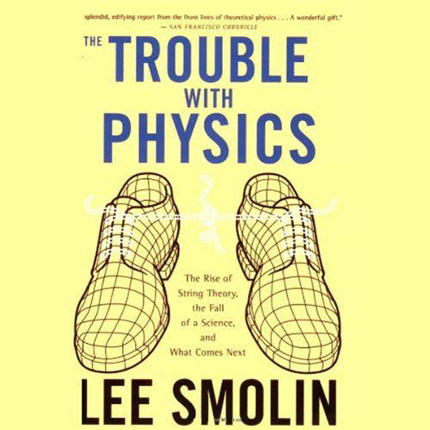 The Trouble with Physics: The Rise of String Theory, The Fall of a Science, and What Comes Next Lee Smolin and Walter Dixon